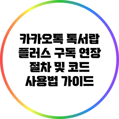 카카오톡 톡서랍 플러스 구독 연장 절차 및 코드 사용법 가이드