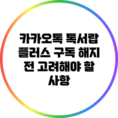 카카오톡 톡서랍 플러스 구독 해지 전 고려해야 할 사항