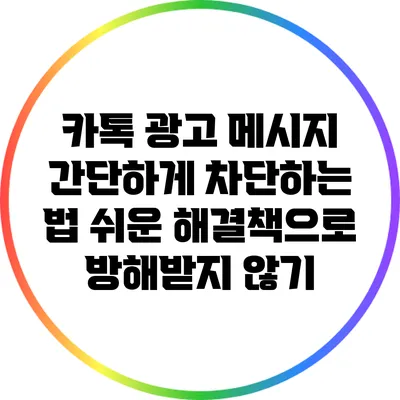 카톡 광고 메시지 간단하게 차단하는 법: 쉬운 해결책으로 방해받지 않기