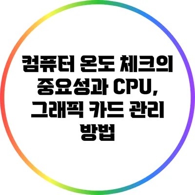 컴퓨터 온도 체크의 중요성과 CPU, 그래픽 카드 관리 방법