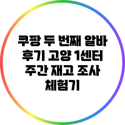 쿠팡 두 번째 알바 후기: 고양 1센터 주간 재고 조사 체험기