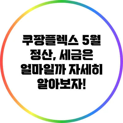 쿠팡플렉스 5월 정산, 세금은 얼마일까? 자세히 알아보자!