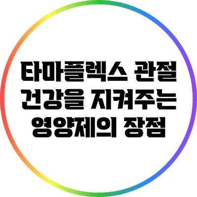 타마플렉스: 관절 건강을 지켜주는 영양제의 장점