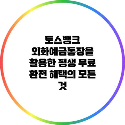 토스뱅크 외화예금통장을 활용한 평생 무료 환전 혜택의 모든 것