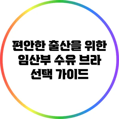 편안한 출산을 위한 임산부 수유 브라 선택 가이드