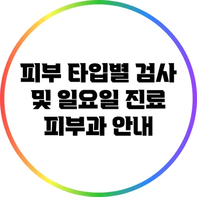 피부 타입별 검사 및 일요일 진료 피부과 안내