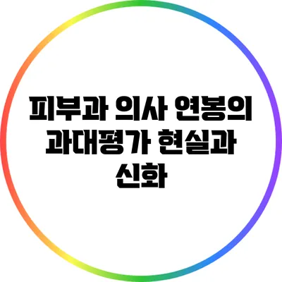 피부과 의사 연봉의 과대평가: 현실과 신화