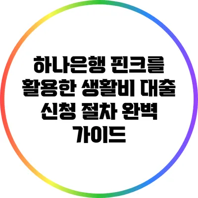 하나은행 핀크를 활용한 생활비 대출 신청 절차 완벽 가이드