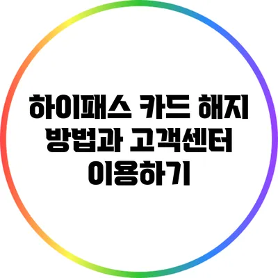 하이패스 카드 해지 방법과 고객센터 이용하기