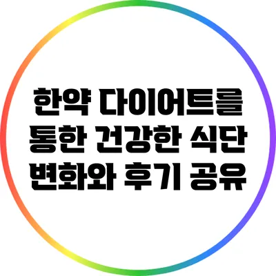 한약 다이어트를 통한 건강한 식단 변화와 후기 공유