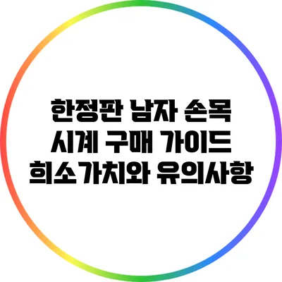 한정판 남자 손목 시계 구매 가이드: 희소가치와 유의사항