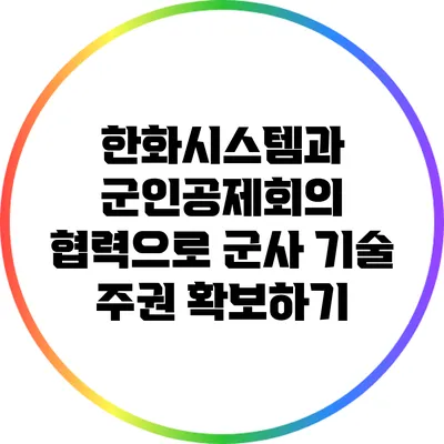 한화시스템과 군인공제회의 협력으로 군사 기술 주권 확보하기