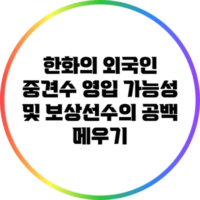 한화의 외국인 중견수 영입 가능성 및 보상선수의 공백 메우기