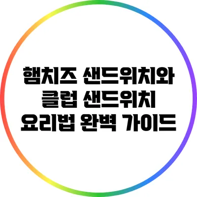 햄치즈 샌드위치와 클럽 샌드위치 요리법 완벽 가이드