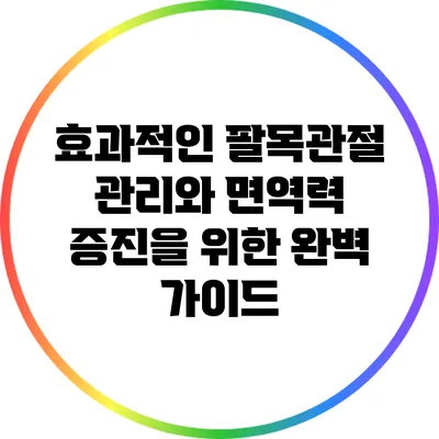 효과적인 팔목관절 관리와 면역력 증진을 위한 완벽 가이드