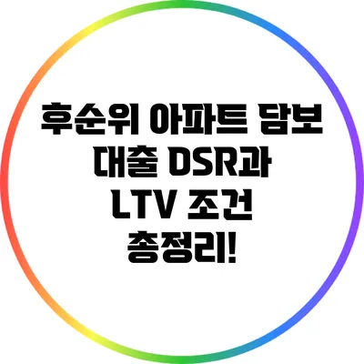 후순위 아파트 담보 대출: DSR과 LTV 조건 총정리!
