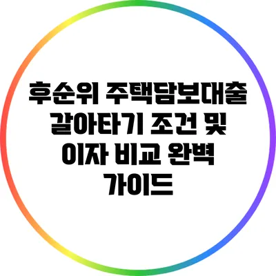 후순위 주택담보대출 갈아타기 조건 및 이자 비교 완벽 가이드