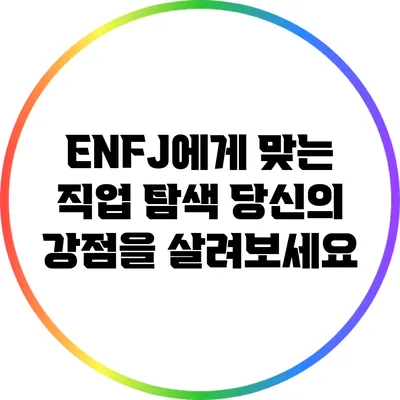 ENFJ에게 맞는 직업 탐색: 당신의 강점을 살려보세요