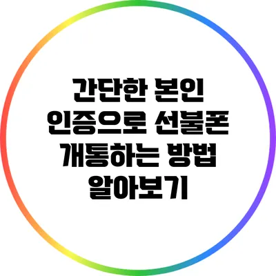 간단한 본인 인증으로 선불폰 개통하는 방법 알아보기