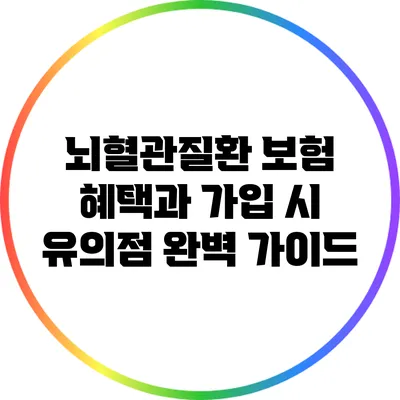 뇌혈관질환 보험 혜택과 가입 시 유의점 완벽 가이드