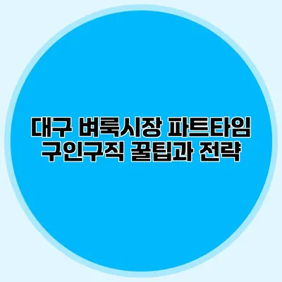 대구 벼룩시장 파트타임 구인구직 꿀팁과 전략