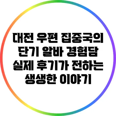 대전 우편 집중국의 단기 알바 경험담: 실제 후기가 전하는 생생한 이야기
