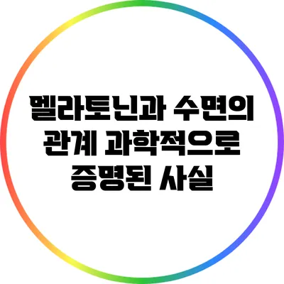 멜라토닌과 수면의 관계: 과학적으로 증명된 사실