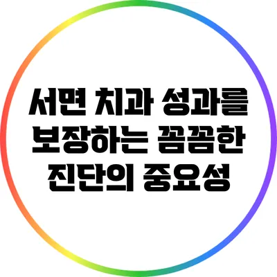 서면 치과: 성과를 보장하는 꼼꼼한 진단의 중요성