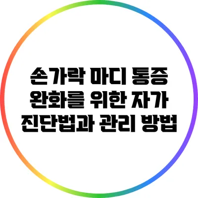 손가락 마디 통증 완화를 위한 자가 진단법과 관리 방법