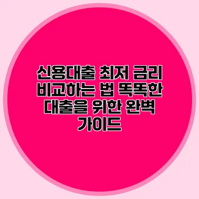 신용대출 최저 금리 비교하는 법: 똑똑한 대출을 위한 완벽 가이드