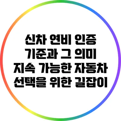 신차 연비 인증 기준과 그 의미: 지속 가능한 자동차 선택을 위한 길잡이