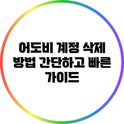 어도비 계정 삭제 방법: 간단하고 빠른 가이드