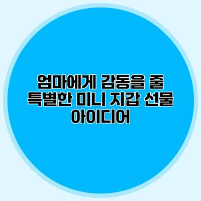 엄마에게 감동을 줄 특별한 미니 지갑 선물 아이디어