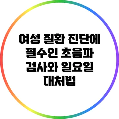 여성 질환 진단에 필수인 초음파 검사와 일요일 대처법