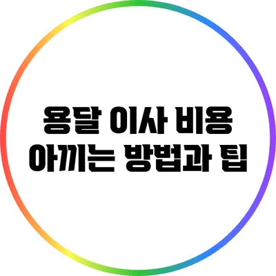 용달 이사 비용 아끼는 방법과 팁