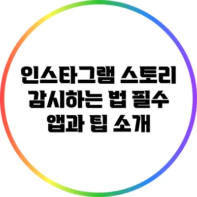 인스타그램 스토리 감시하는 법: 필수 앱과 팁 소개