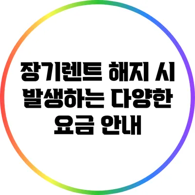 장기렌트 해지 시 발생하는 다양한 요금 안내