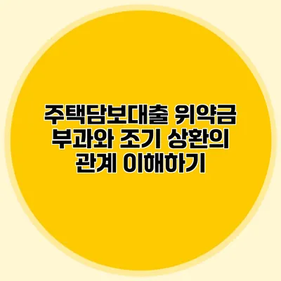 주택담보대출 위약금 부과와 조기 상환의 관계 이해하기