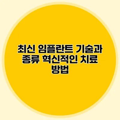 최신 임플란트 기술과 종류: 혁신적인 치료 방법