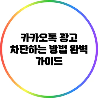 카카오톡 광고 차단하는 방법: 완벽 가이드