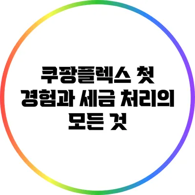 쿠팡플렉스 첫 경험과 세금 처리의 모든 것