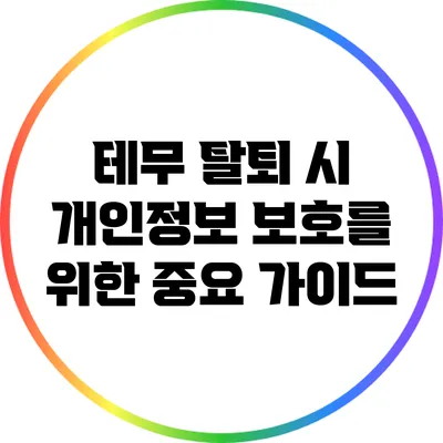 테무 탈퇴 시 개인정보 보호를 위한 중요 가이드