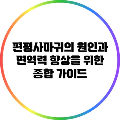 편평사마귀의 원인과 면역력 향상을 위한 종합 가이드