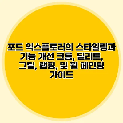 포드 익스플로러의 스타일링과 기능 개선: 크롬, 딜리트, 그릴, 랩핑, 및 휠 페인팅 가이드