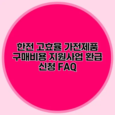한전 고효율 가전제품 구매비용 지원사업 환급 신청 FAQ
