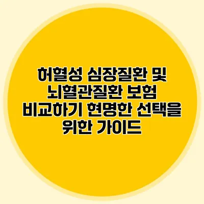 허혈성 심장질환 및 뇌혈관질환 보험 비교하기: 현명한 선택을 위한 가이드