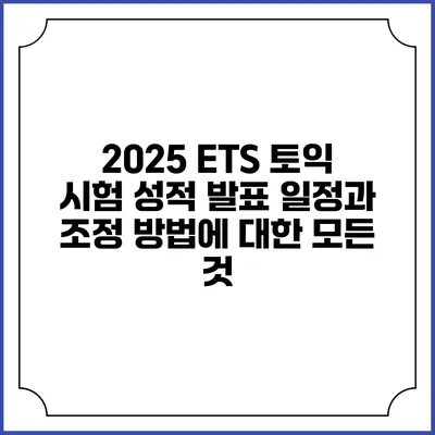 2025 ETS 토익 시험 성적 발표 일정과 조정 방법에 대한 모든 것