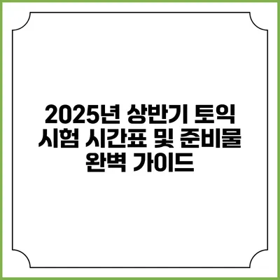 2025년 상반기 토익 시험 시간표 및 준비물 완벽 가이드