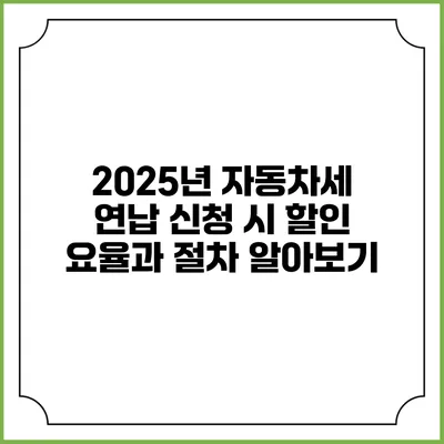2025년 자동차세 연납 신청 시 할인 요율과 절차 알아보기