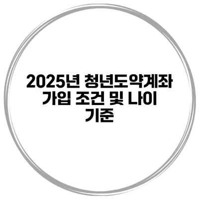 2025년 청년도약계좌 가입 조건 및 나이 기준